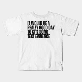 It Would Be A Really Good Day To Cite Some Text Evidence Kids T-Shirt